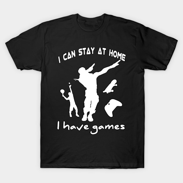 I Can Stay At Home I Have Games T-Shirt by Mima_SY